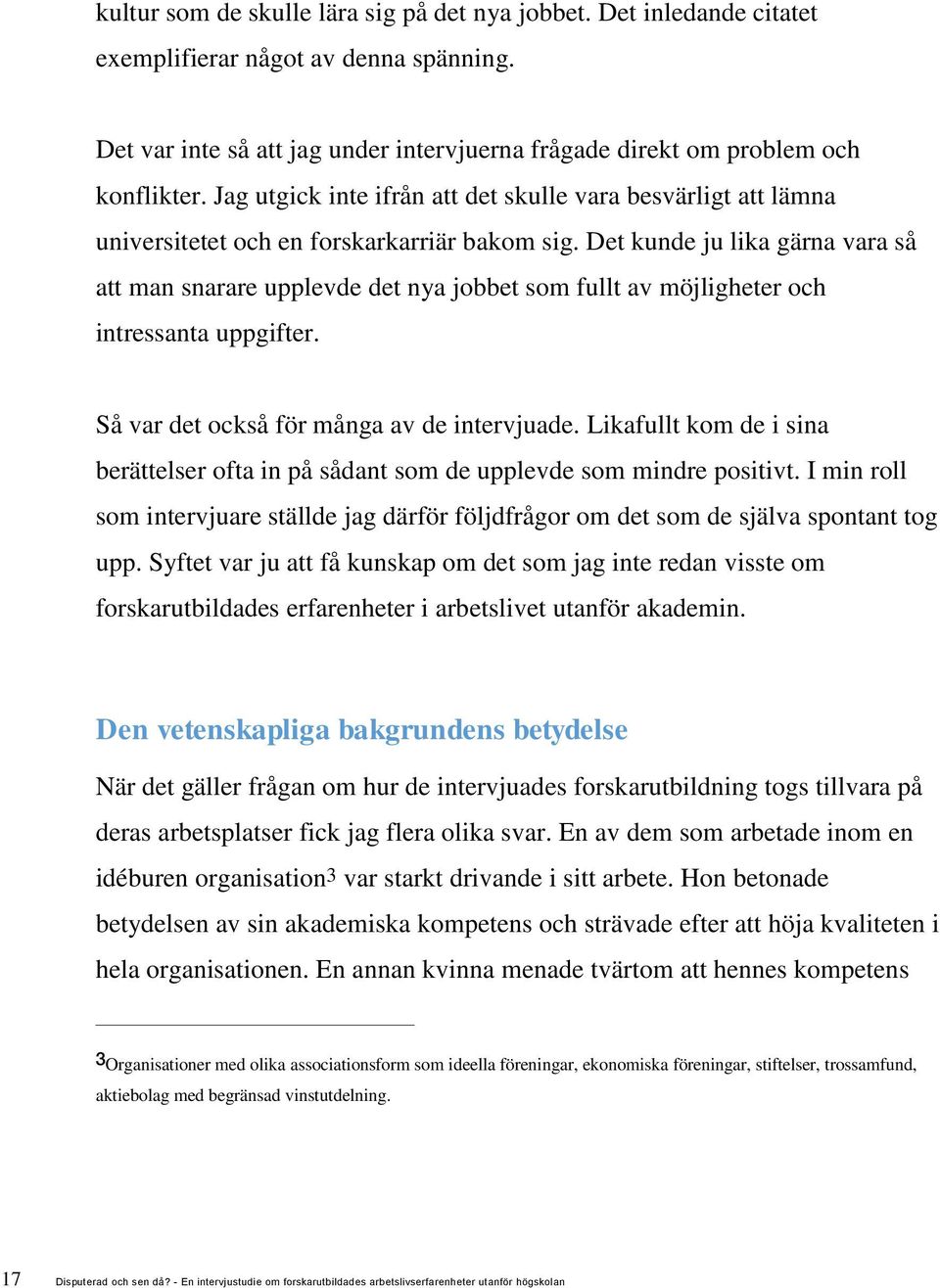 Det kunde ju lika gärna vara så att man snarare upplevde det nya jobbet som fullt av möjligheter och intressanta uppgifter. Så var det också för många av de intervjuade.