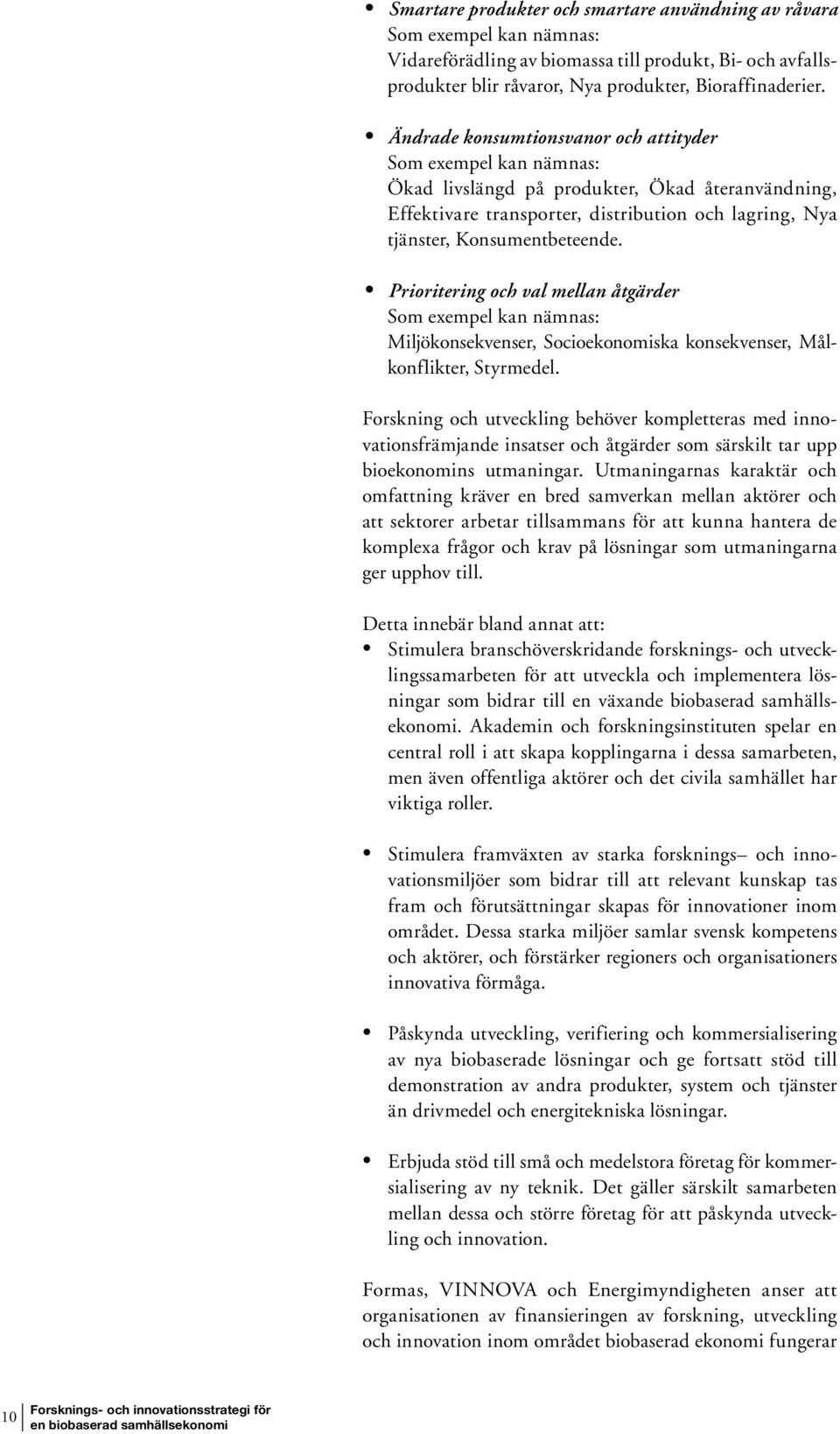 Prioritering och val mellan åtgärder Som exempel kan nämnas: Miljökonsekvenser, Socioekonomiska konsekvenser, Målkonflikter, Styrmedel.