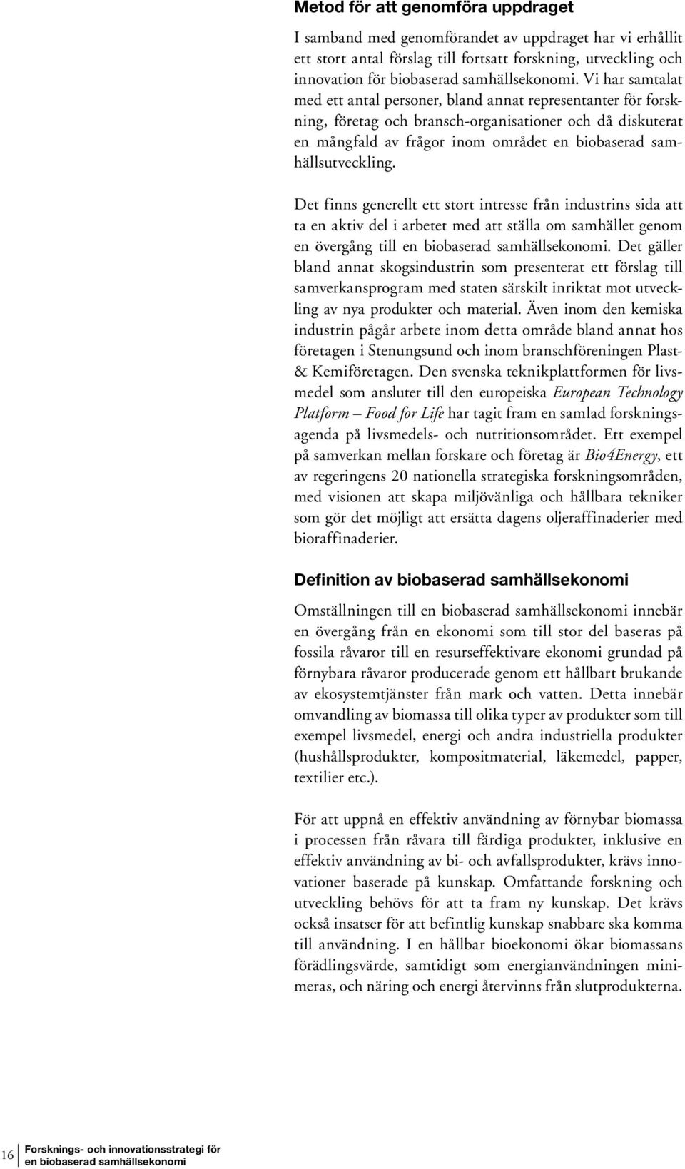 samhällsutveckling. Det finns generellt ett stort intresse från industrins sida att ta en aktiv del i arbetet med att ställa om samhället genom en övergång till.