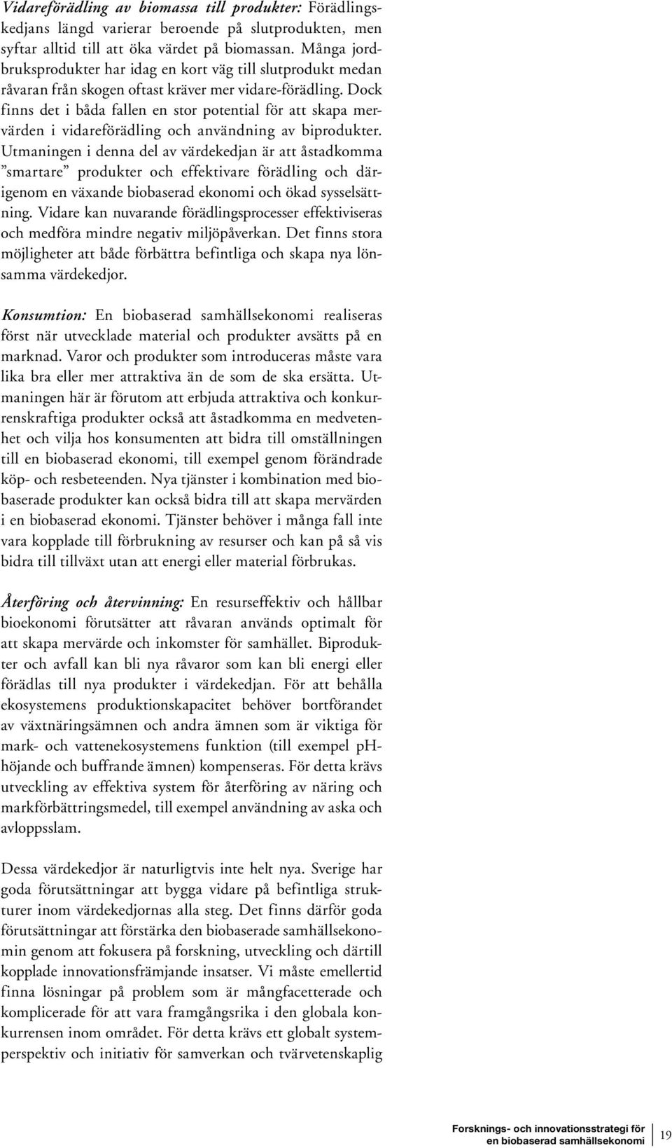 Dock finns det i båda fallen en stor potential för att skapa mervärden i vidareförädling och användning av biprodukter.