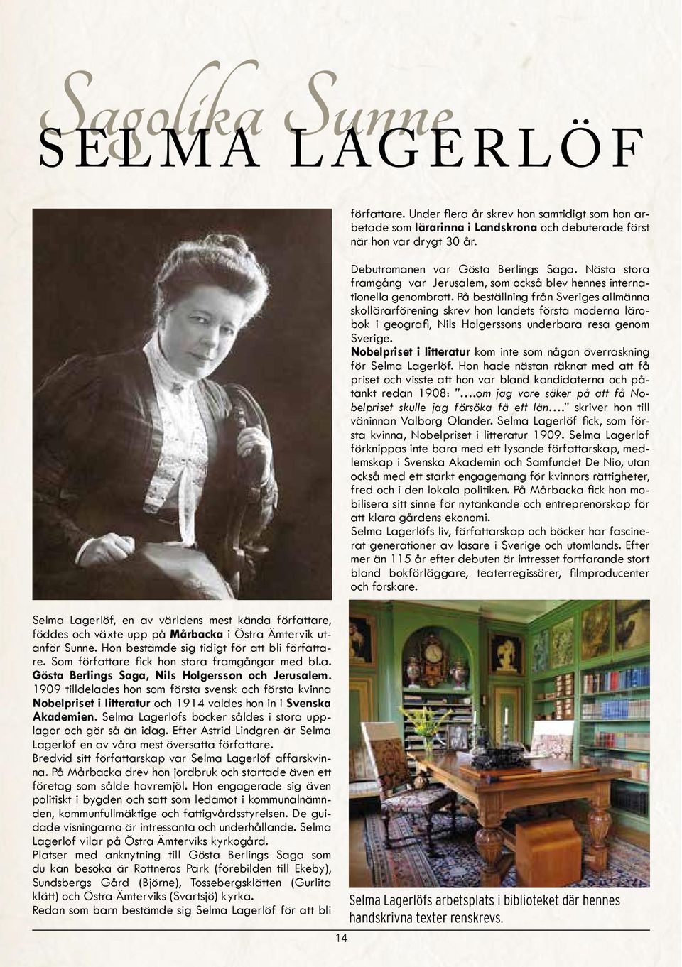1909 tilldelades hon som första svensk och första kvinna Nobelpriset i litteratur och 1914 valdes hon in i Svenska Akademien. Selma Lagerlöfs böcker såldes i stora upplagor och gör så än idag.