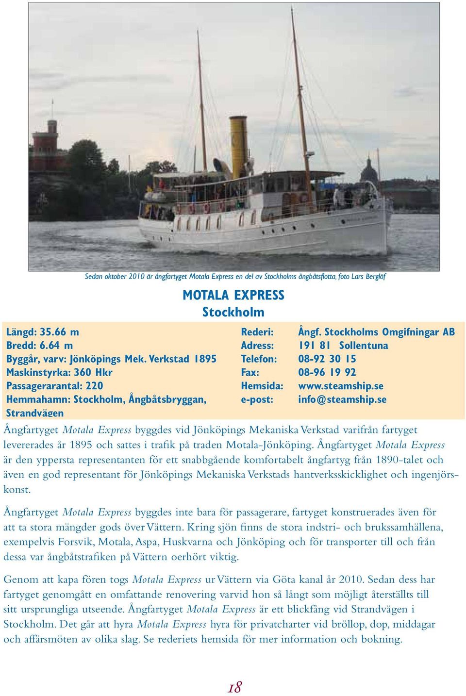 se Hemmahamn: Stockholm, Ångbåtsbryggan, e-post: info@steamship.