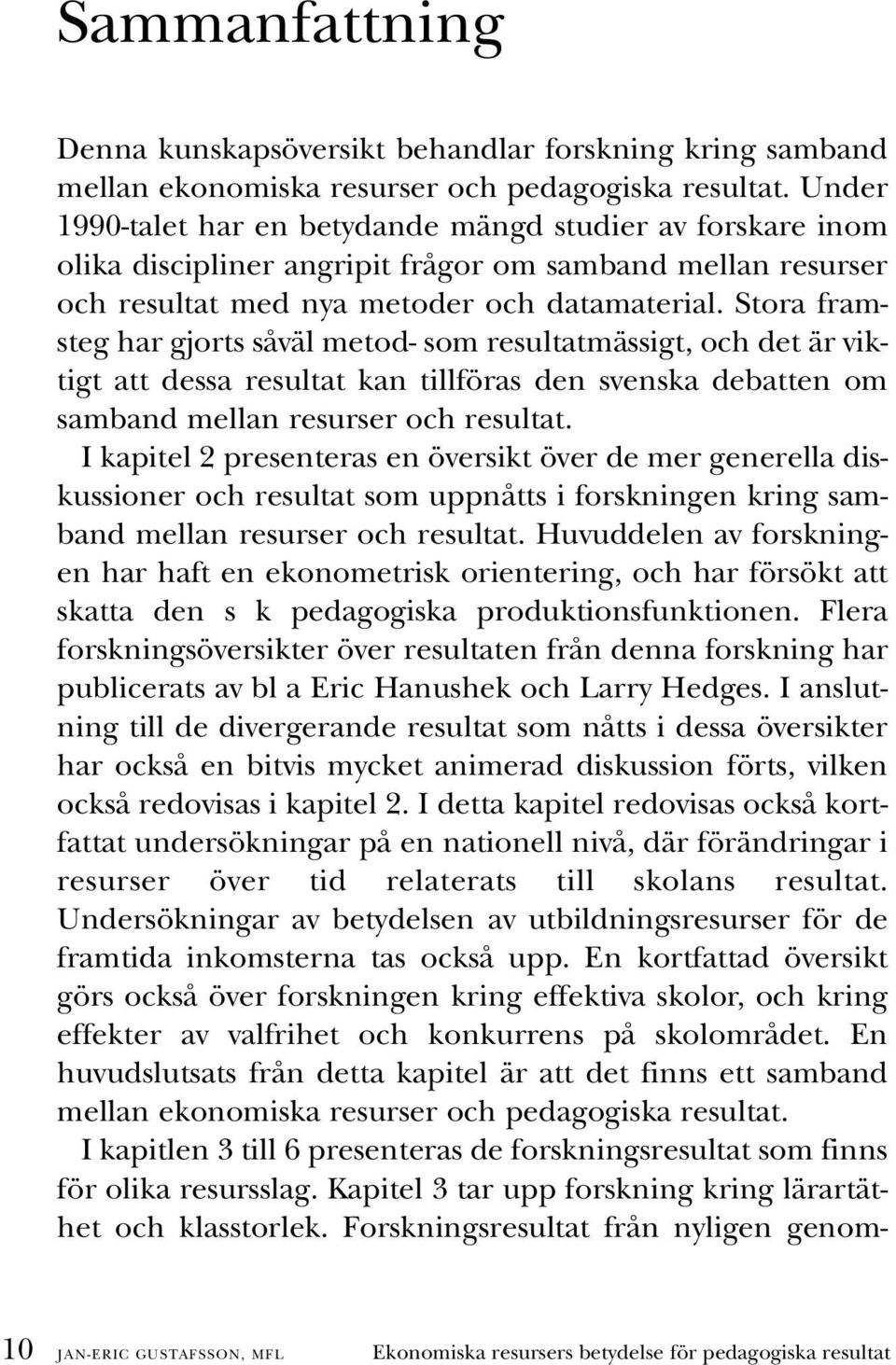 Stora framsteg har gjorts såväl metod- som resultatmässigt, och det är viktigt att dessa resultat kan tillföras den svenska debatten om samband mellan resurser och resultat.