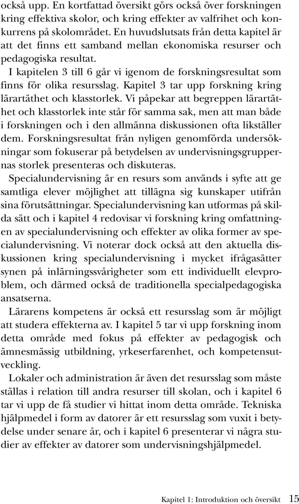 I kapitelen 3 till 6 går vi igenom de forskningsresultat som finns för olika resursslag. Kapitel 3 tar upp forskning kring lärartäthet och klasstorlek.