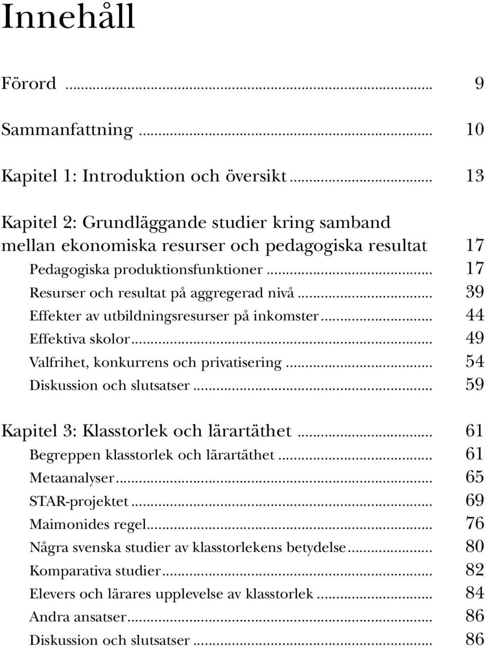 .. 39 Effekter av utbildningsresurser på inkomster... 44 Effektiva skolor... 49 Valfrihet, konkurrens och privatisering... 54 Diskussion och slutsatser.