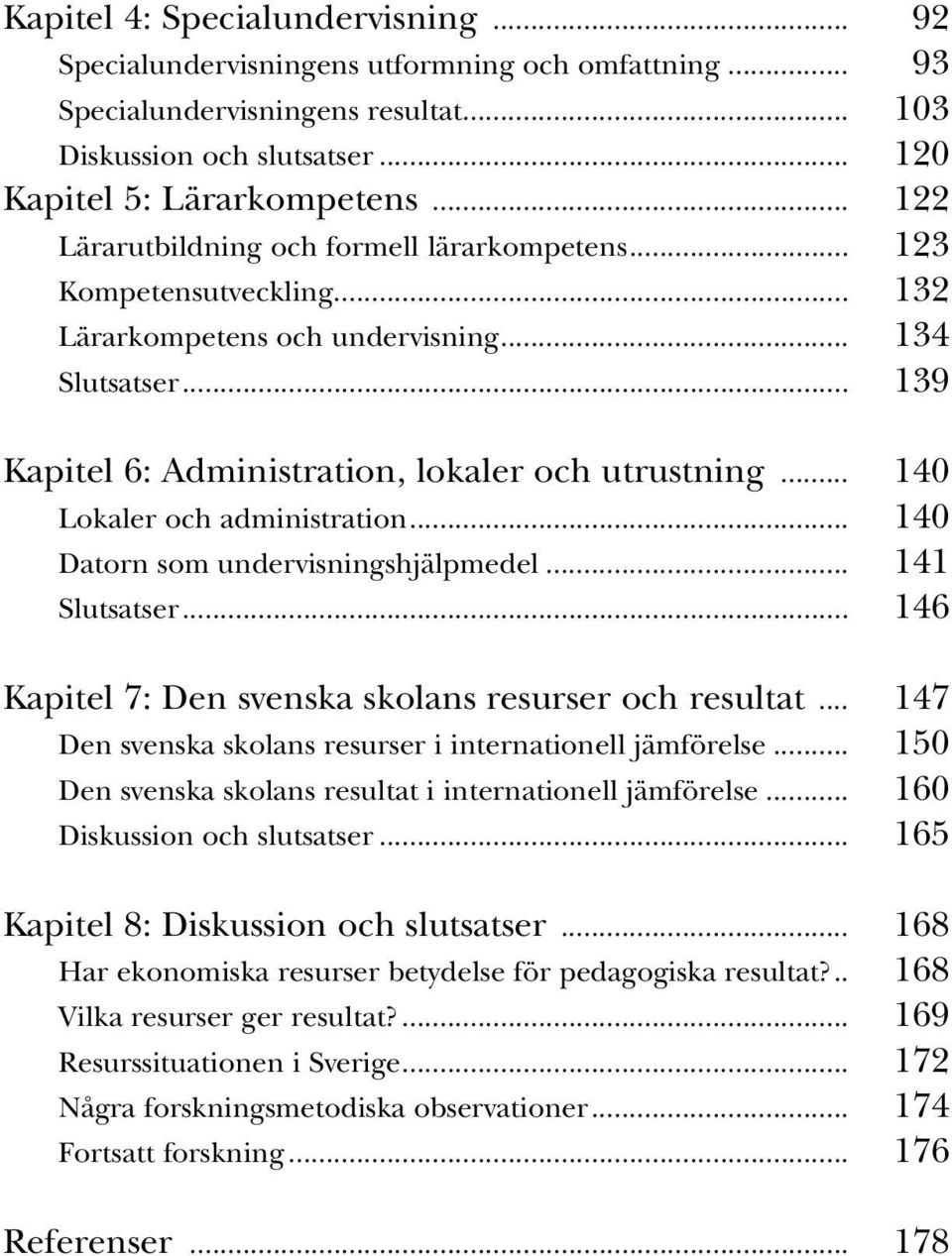 .. 140 Lokaler och administration... 140 Datorn som undervisningshjälpmedel... 141 Slutsatser... 146 Kapitel 7: Den svenska skolans resurser och resultat.