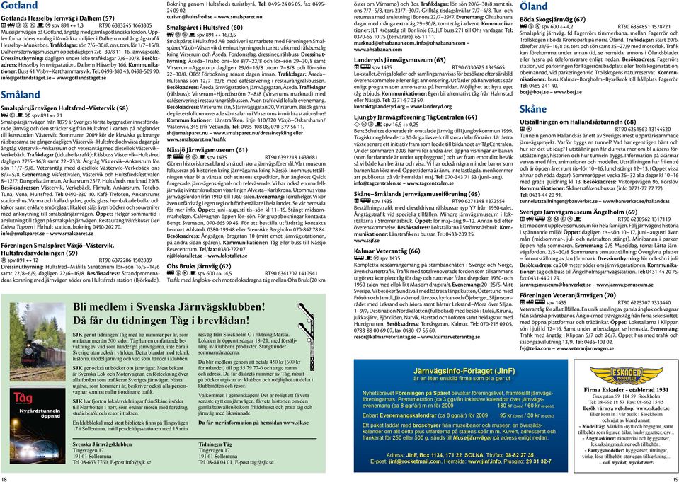 Järnvägscafé. Dressinuthyrning: dagligen under icke trafikdagar 7/6 30/8. Besöksadress: Hesselby Jernvägsstation, Dalhem Hässelby 166. Kommunikationer: Buss 41 Visby Katthammarsvik.