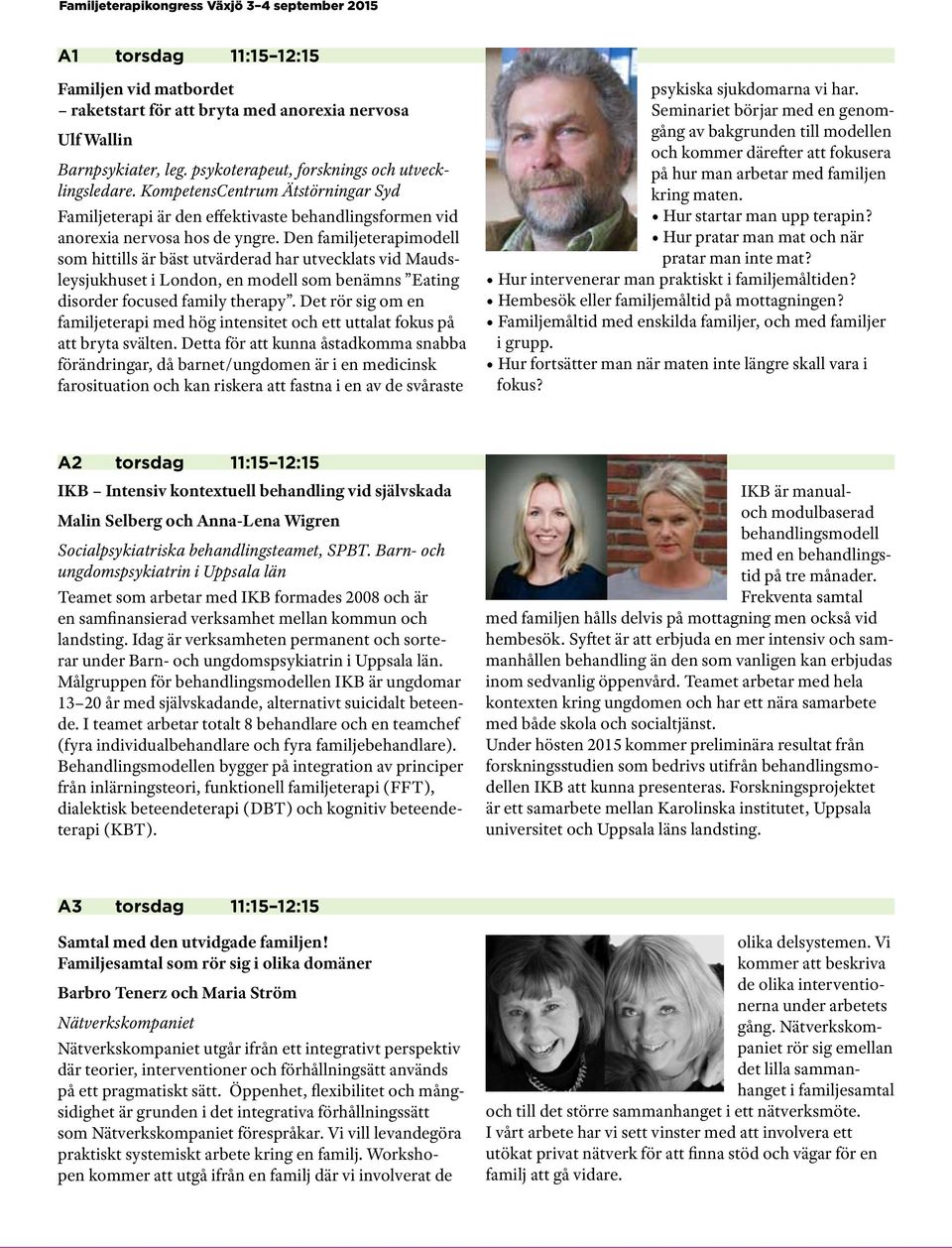 Den familjeterapimodell som hittills är bäst utvärderad har utvecklats vid Maudsleysjukhuset i London, en modell som benämns Eating disorder focused family therapy.