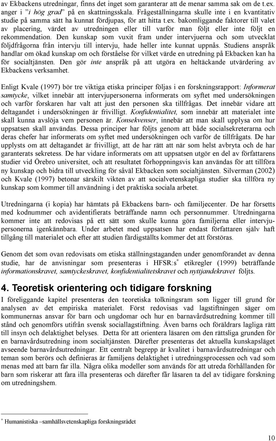 bakomliggande faktorer till valet av placering, värdet av utredningen eller till varför man följt eller inte följt en rekommendation.