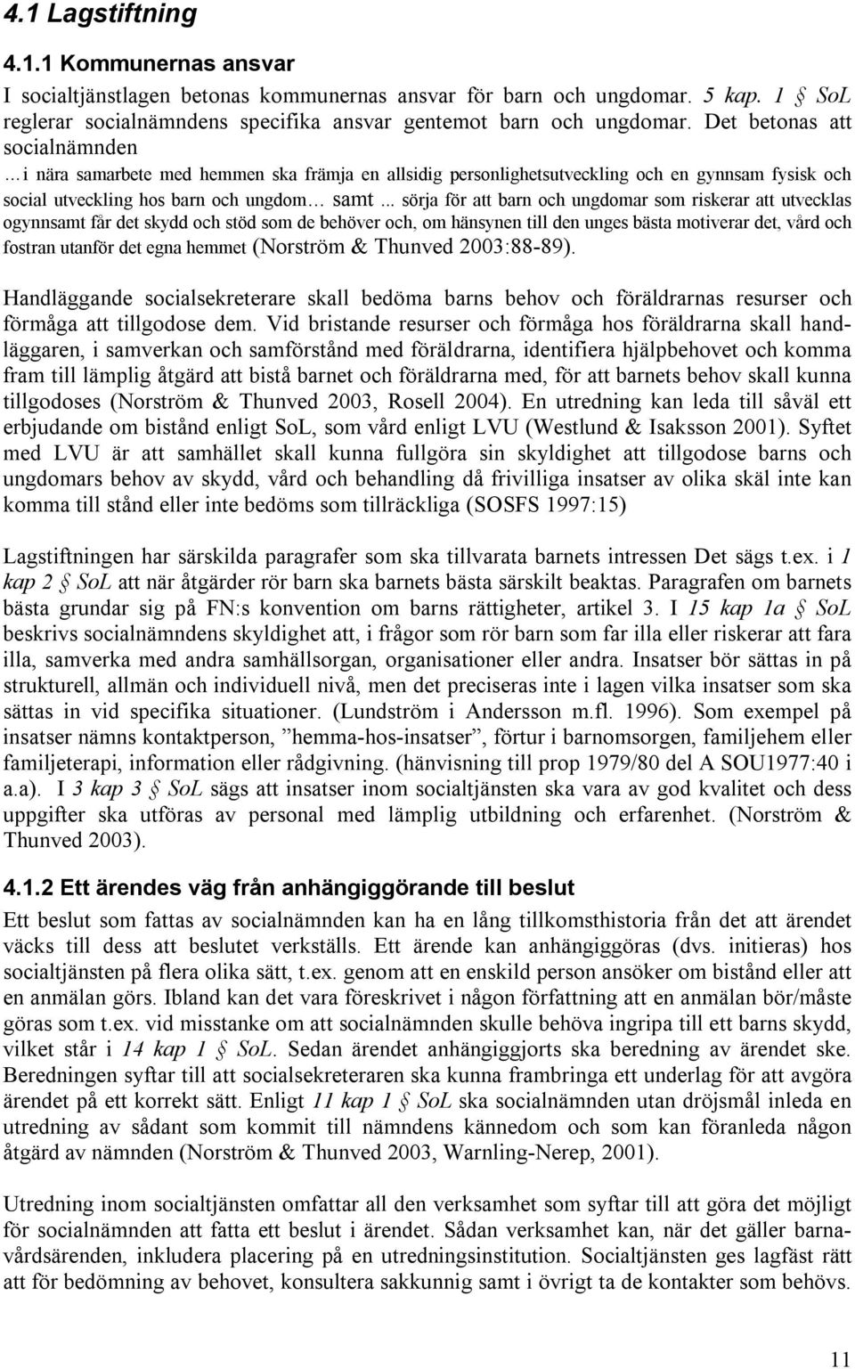 .. sörja för att barn och ungdomar som riskerar att utvecklas ogynnsamt får det skydd och stöd som de behöver och, om hänsynen till den unges bästa motiverar det, vård och fostran utanför det egna