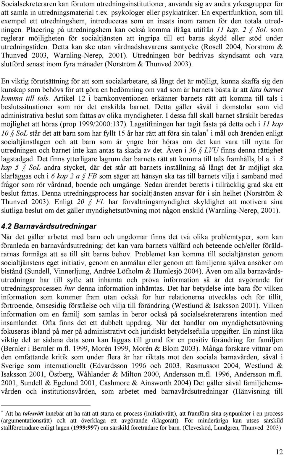 2 SoL som reglerar möjligheten för socialtjänsten att ingripa till ett barns skydd eller stöd under utredningstiden.