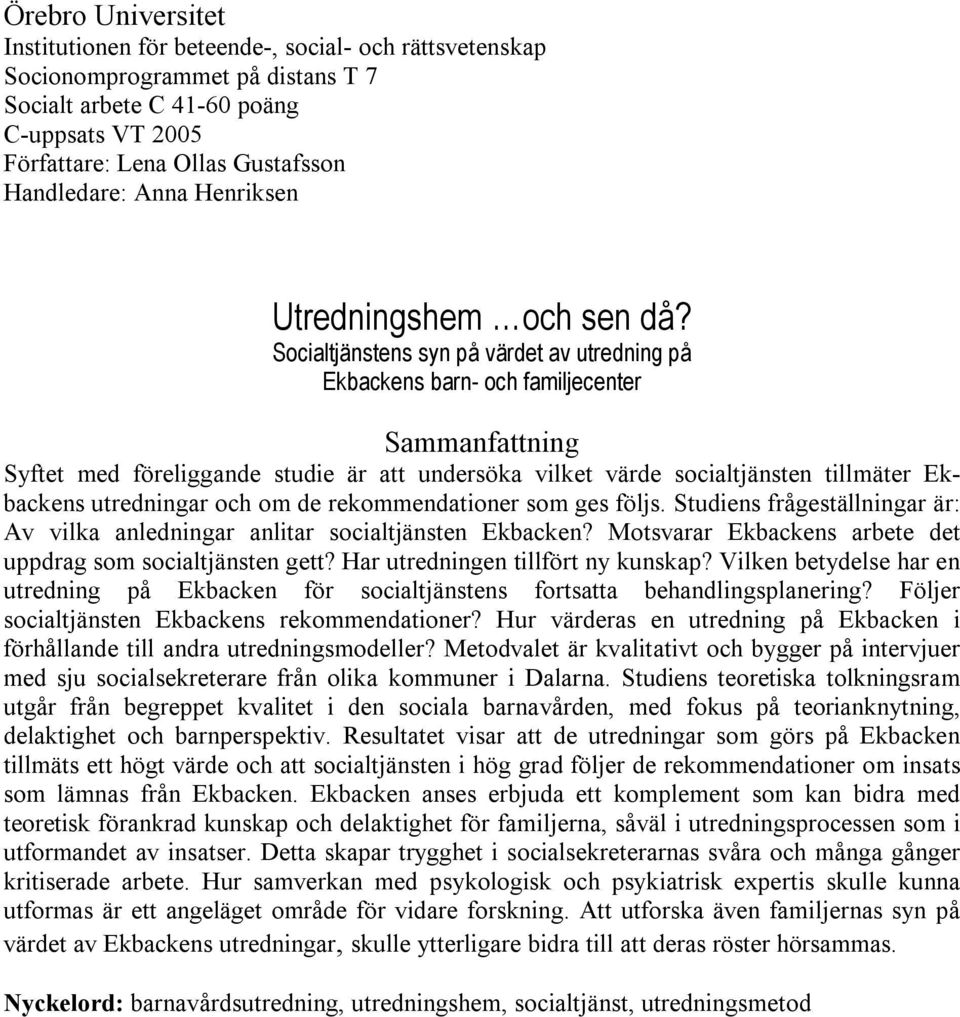 Socialtjänstens syn på värdet av utredning på Ekbackens barn- och familjecenter Sammanfattning Syftet med föreliggande studie är att undersöka vilket värde socialtjänsten tillmäter Ekbackens