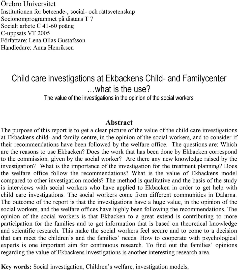 The value of the investigations in the opinion of the social workers Abstract The purpose of this report is to get a clear picture of the value of the child care investigations at Ekbackens child-