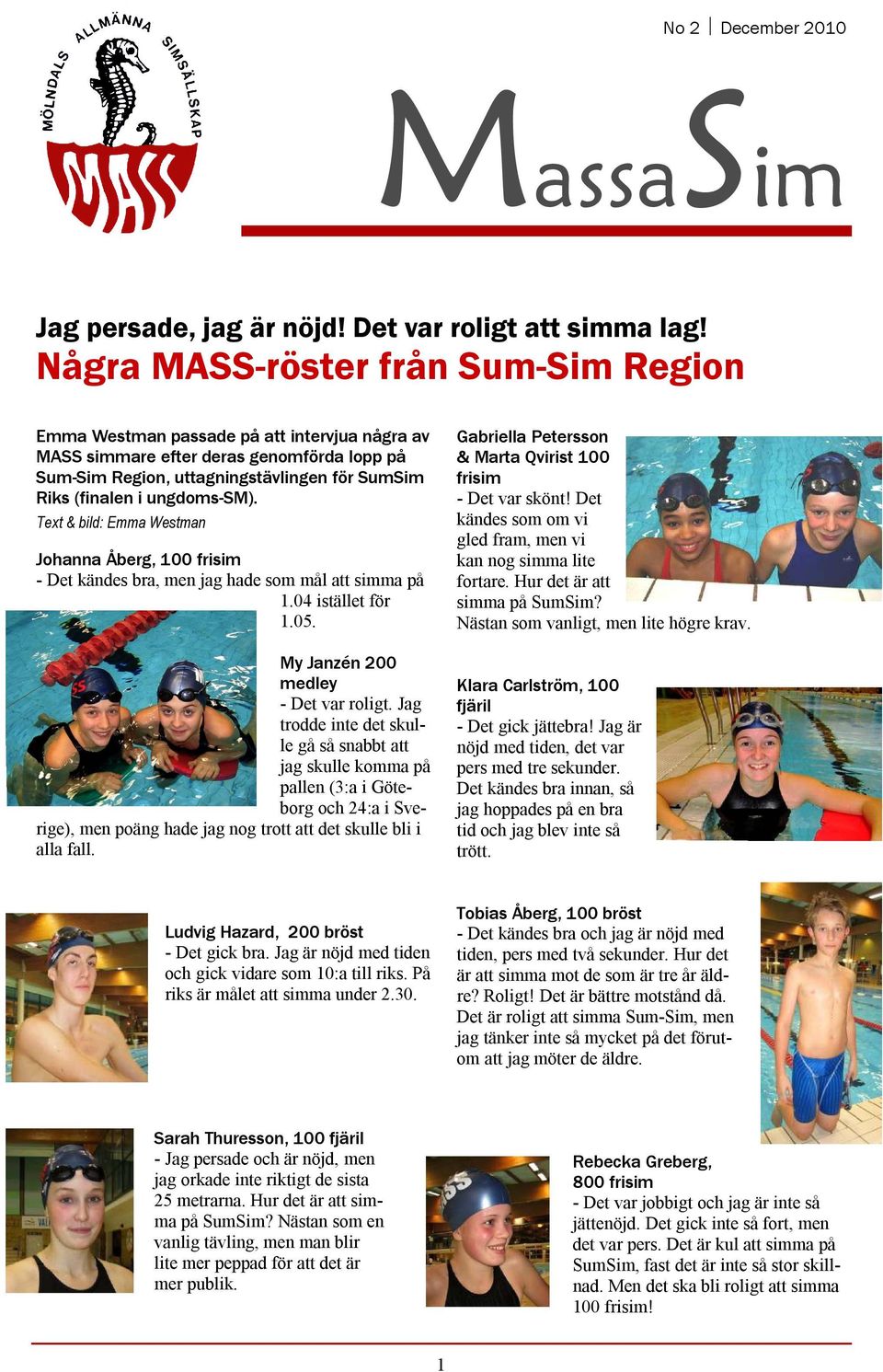 ungdoms-sm). Text & bild: Emma Westman Johanna Åberg, 100 frisim - Det kändes bra, men jag hade som mål att simma på 1.04 istället för 1.05. My Janzén 200 medley - Det var roligt.