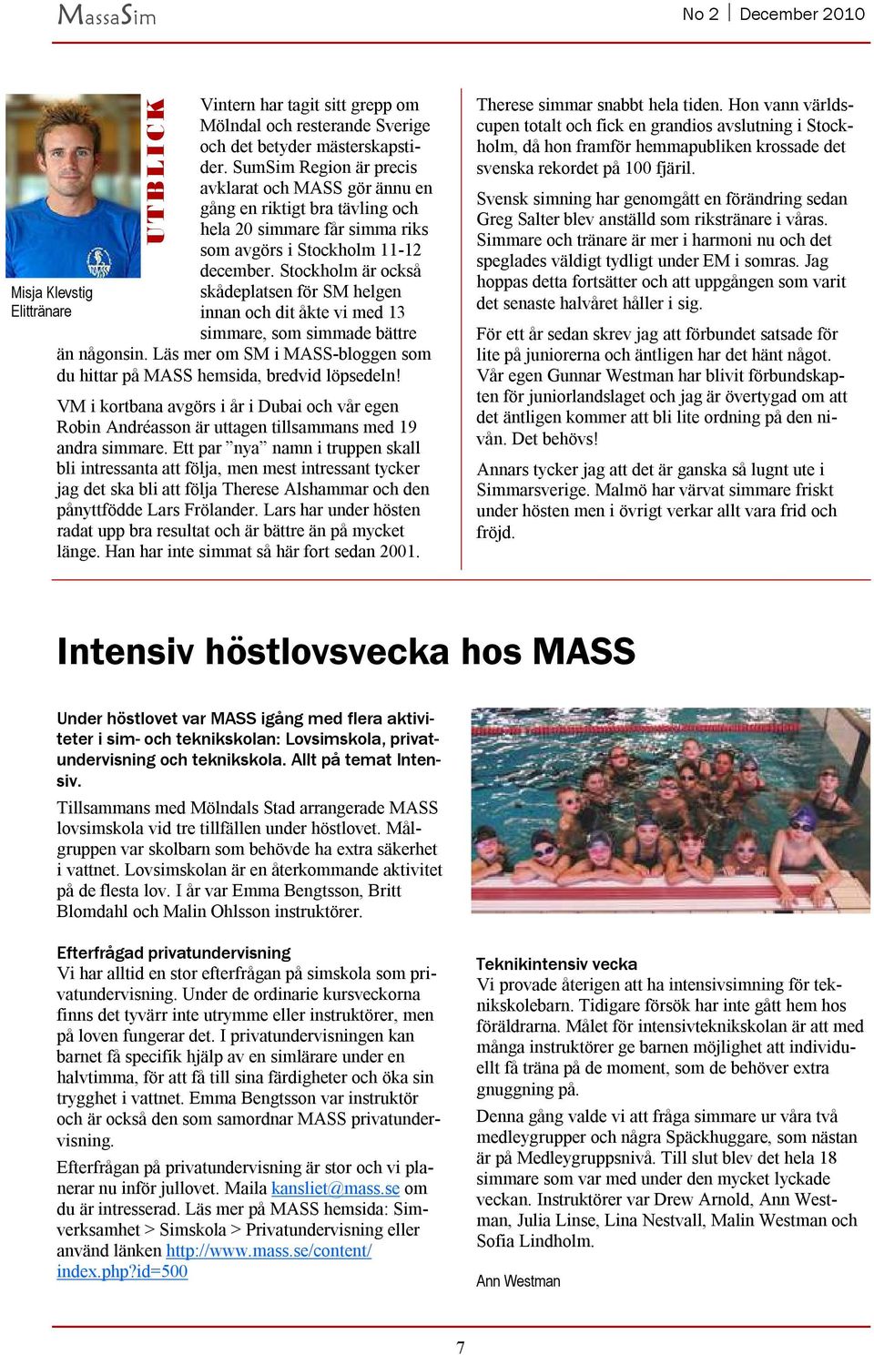 Stockholm är också skådeplatsen för SM helgen innan och dit åkte vi med 13 simmare, som simmade bättre än någonsin. Läs mer om SM i MASS-bloggen som du hittar på MASS hemsida, bredvid löpsedeln!
