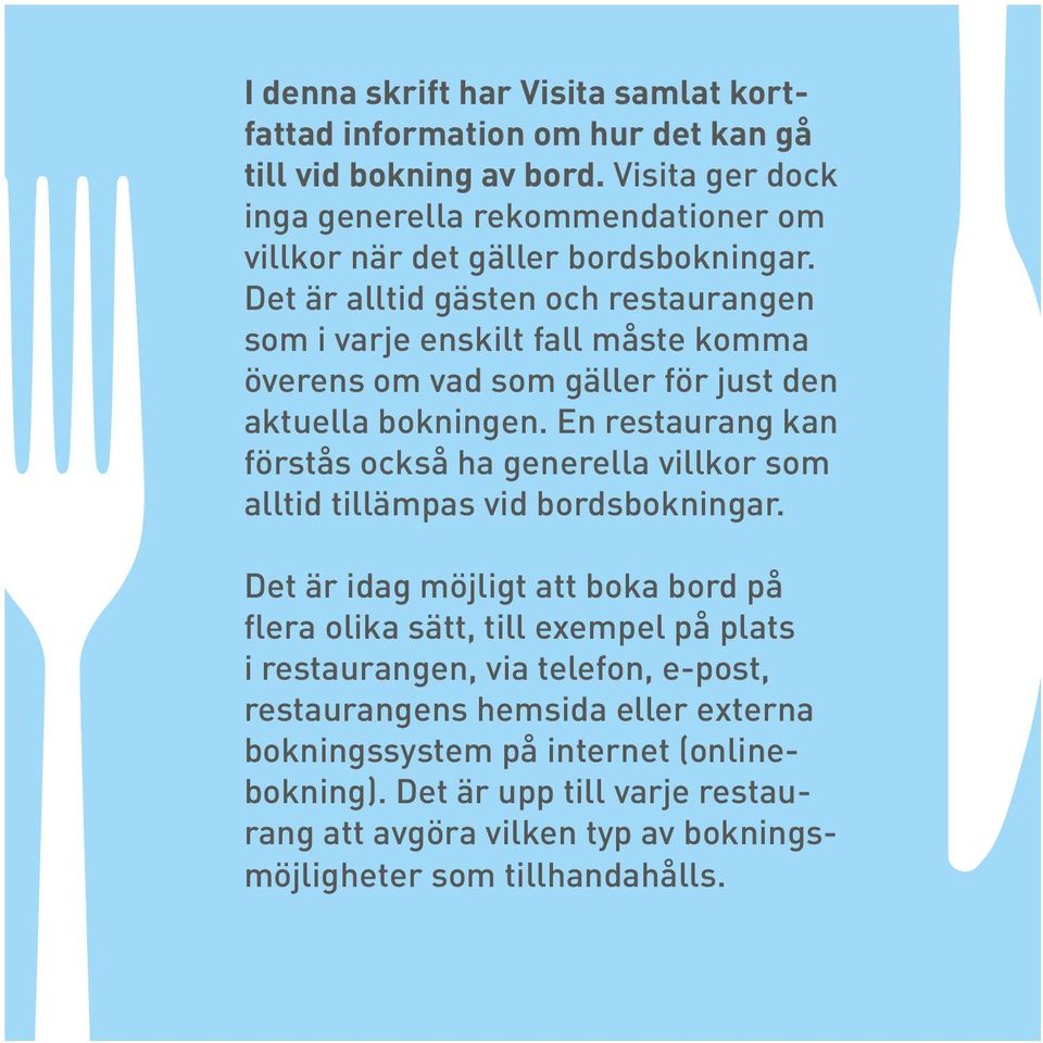 Det är alltid gästen och restaurangen som i varje enskilt fall måste komma överens om vad som gäller för just den aktuella bokningen.