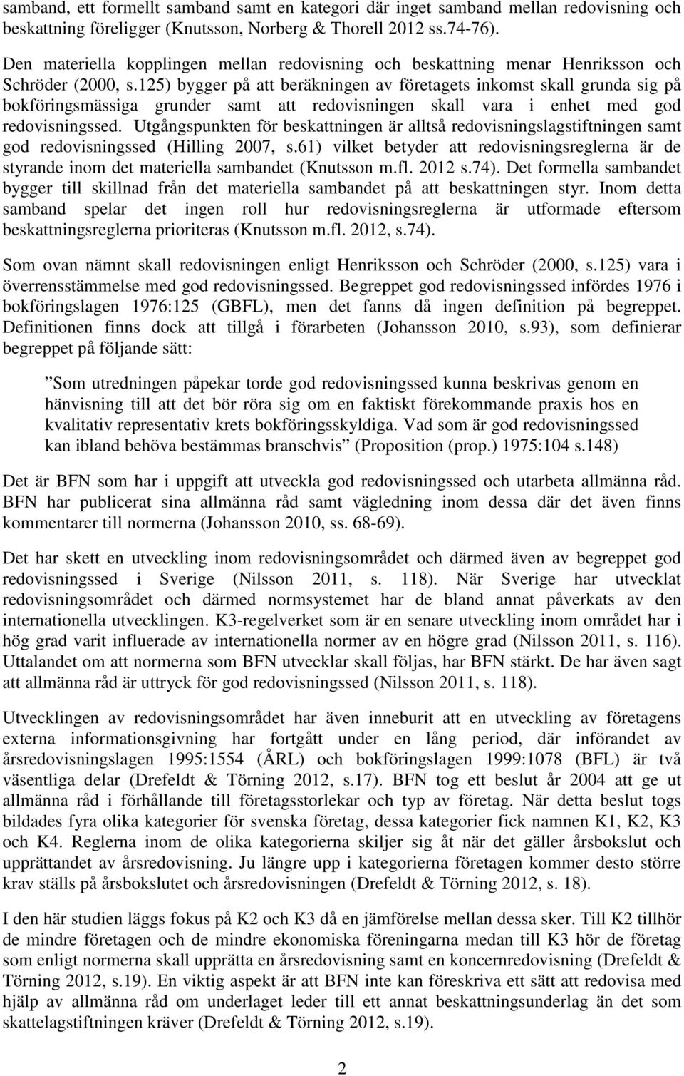 125) bygger på att beräkningen av företagets inkomst skall grunda sig på bokföringsmässiga grunder samt att redovisningen skall vara i enhet med god redovisningssed.