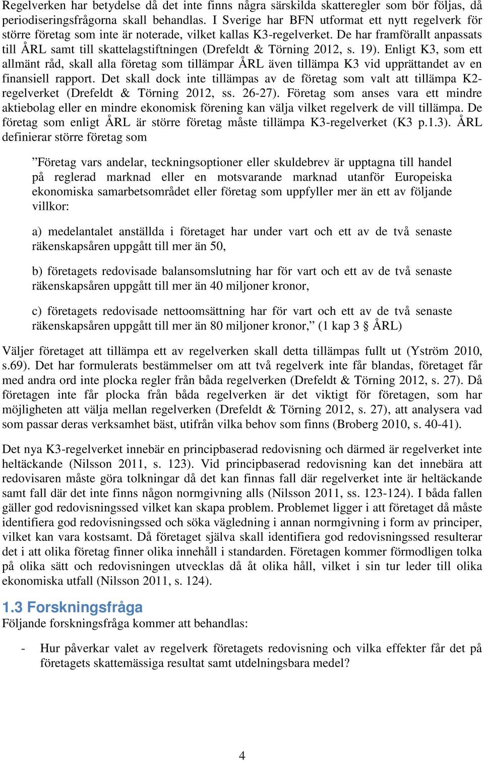 De har framförallt anpassats till ÅRL samt till skattelagstiftningen (Drefeldt & Törning 2012, s. 19).