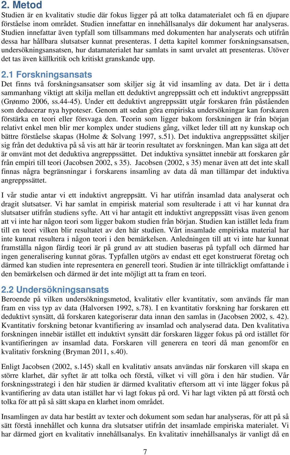 I detta kapitel kommer forskningsansatsen, undersökningsansatsen, hur datamaterialet har samlats in samt urvalet att presenteras. Utöver det tas även källkritik och kritiskt granskande upp. 2.