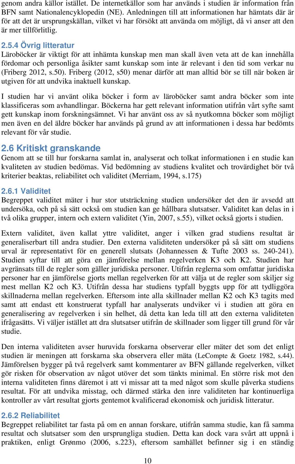 4 Övrig litteratur Läroböcker är viktigt för att inhämta kunskap men man skall även veta att de kan innehålla fördomar och personliga åsikter samt kunskap som inte är relevant i den tid som verkar nu