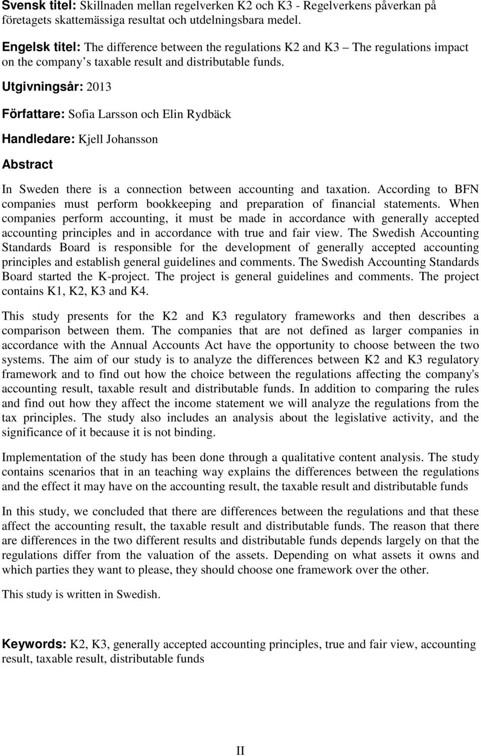 Utgivningsår: 2013 Författare: Sofia Larsson och Elin Rydbäck Handledare: Kjell Johansson Abstract In Sweden there is a connection between accounting and taxation.