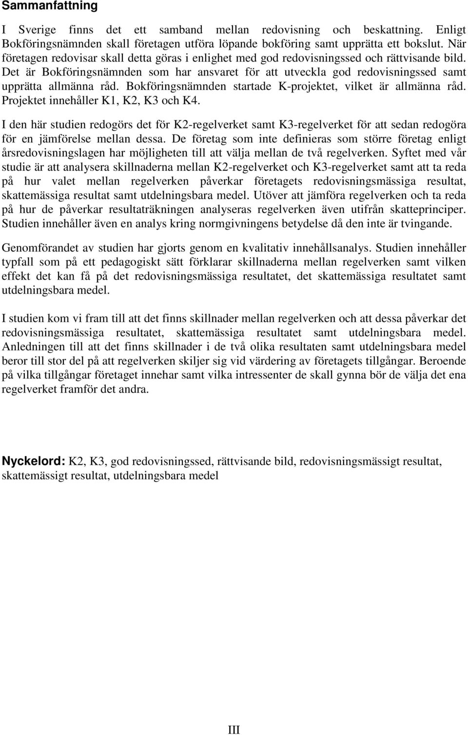 Det är Bokföringsnämnden som har ansvaret för att utveckla god redovisningssed samt upprätta allmänna råd. Bokföringsnämnden startade K-projektet, vilket är allmänna råd.