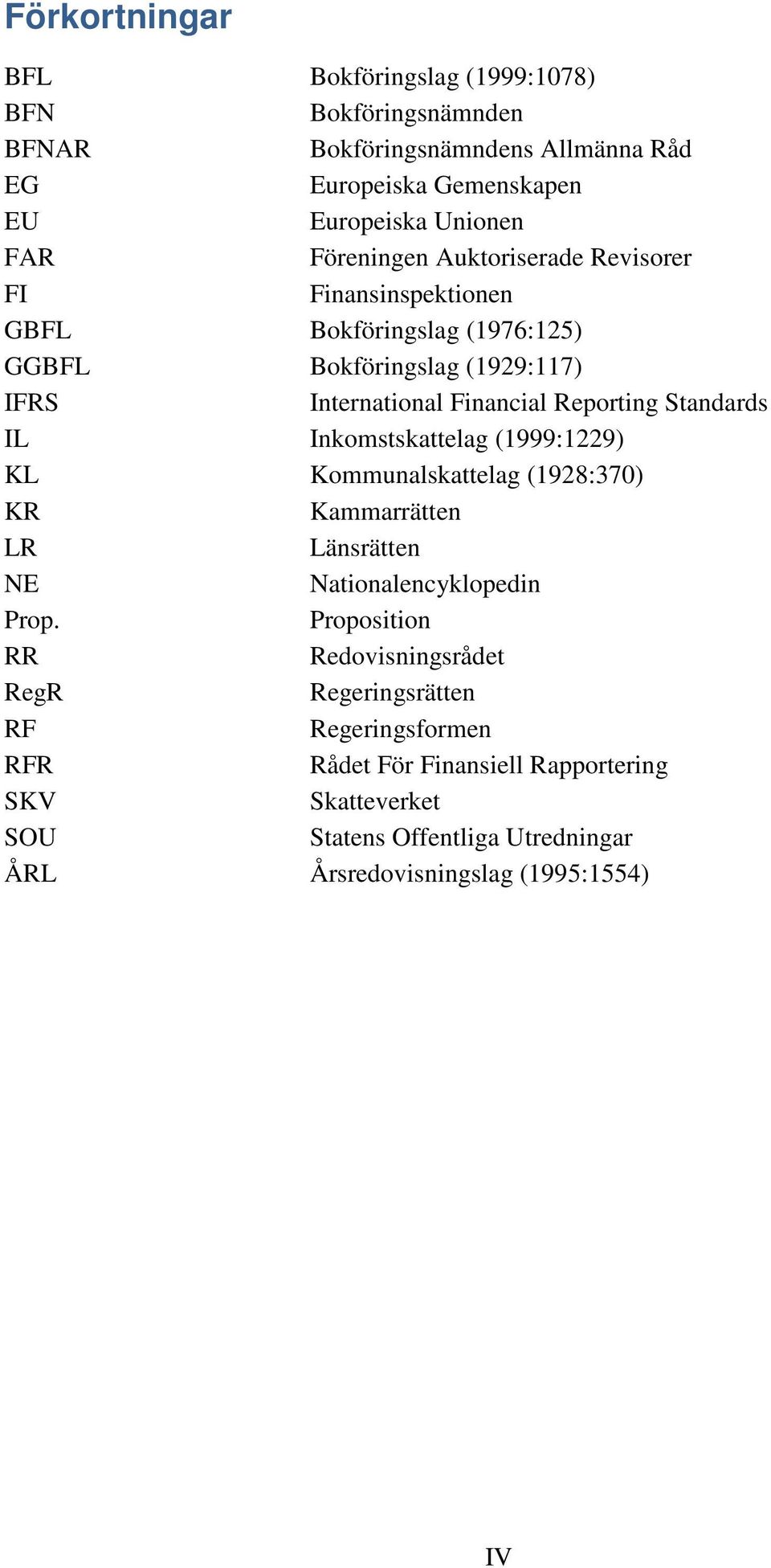 Standards IL Inkomstskattelag (1999:1229) KL Kommunalskattelag (1928:370) KR Kammarrätten LR Länsrätten NE Nationalencyklopedin Prop.