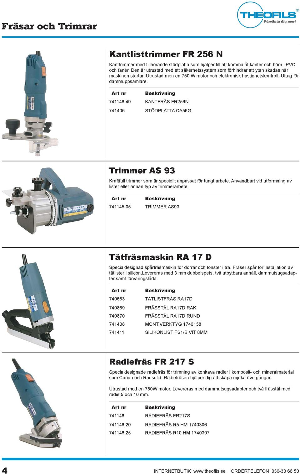 49 KANTFRÄS FR256N 741406 STÖDPLATTA CA56G Trimmer AS 93 Kraftfull trimmer som är speciellt anpassat för tungt arbete. Användbart vid utformning av lister eller annan typ av trimmerarbete. 741145.