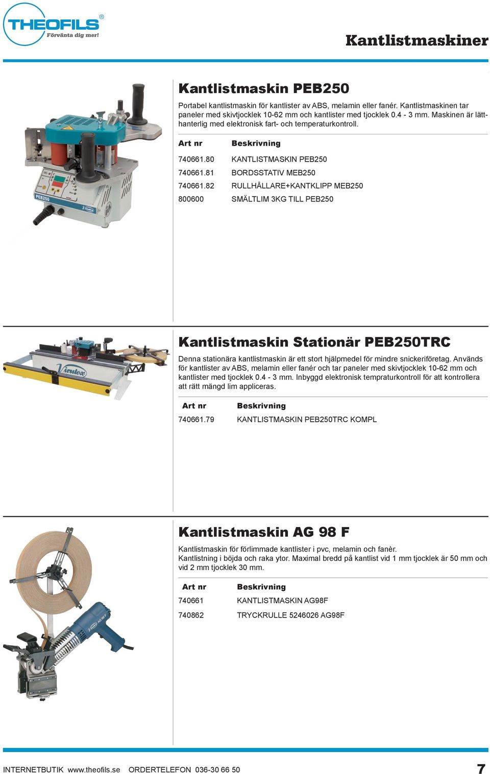 82 RULLHÅLLARE+KANTKLIPP MEB250 800600 SMÄLTLIM 3KG TILL PEB250 Kantlistmaskin Stationär PEB250TRC Denna stationära kantlistmaskin är ett stort hjälpmedel för mindre snickeriföretag.