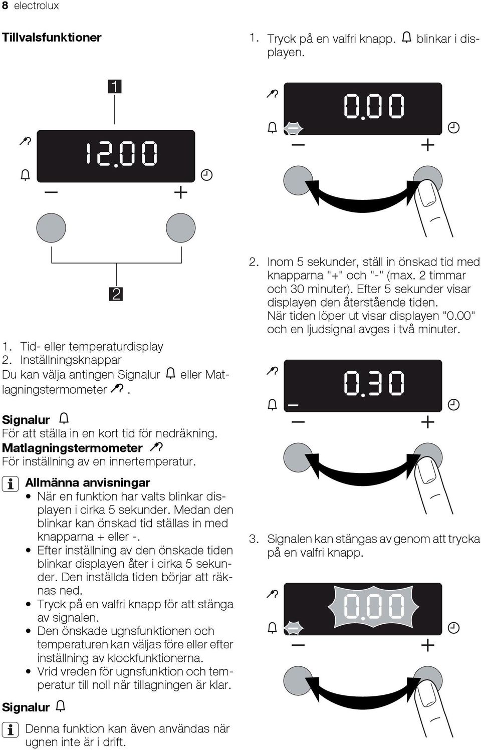 Efter 5 sekunder visar displayen den återstående tiden. När tiden löper ut visar displayen "0.00" och en ljudsignal avges i två minuter. Signalur För att ställa in en kort tid för nedräkning.