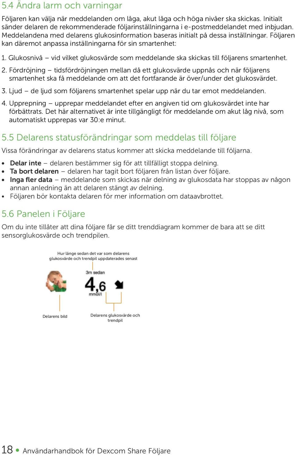 Följaren kan däremot anpassa inställningarna för sin smartenhet: 1. Glukosnivå vid vilket glukosvärde som meddelande ska skickas till följarens smartenhet. 2.