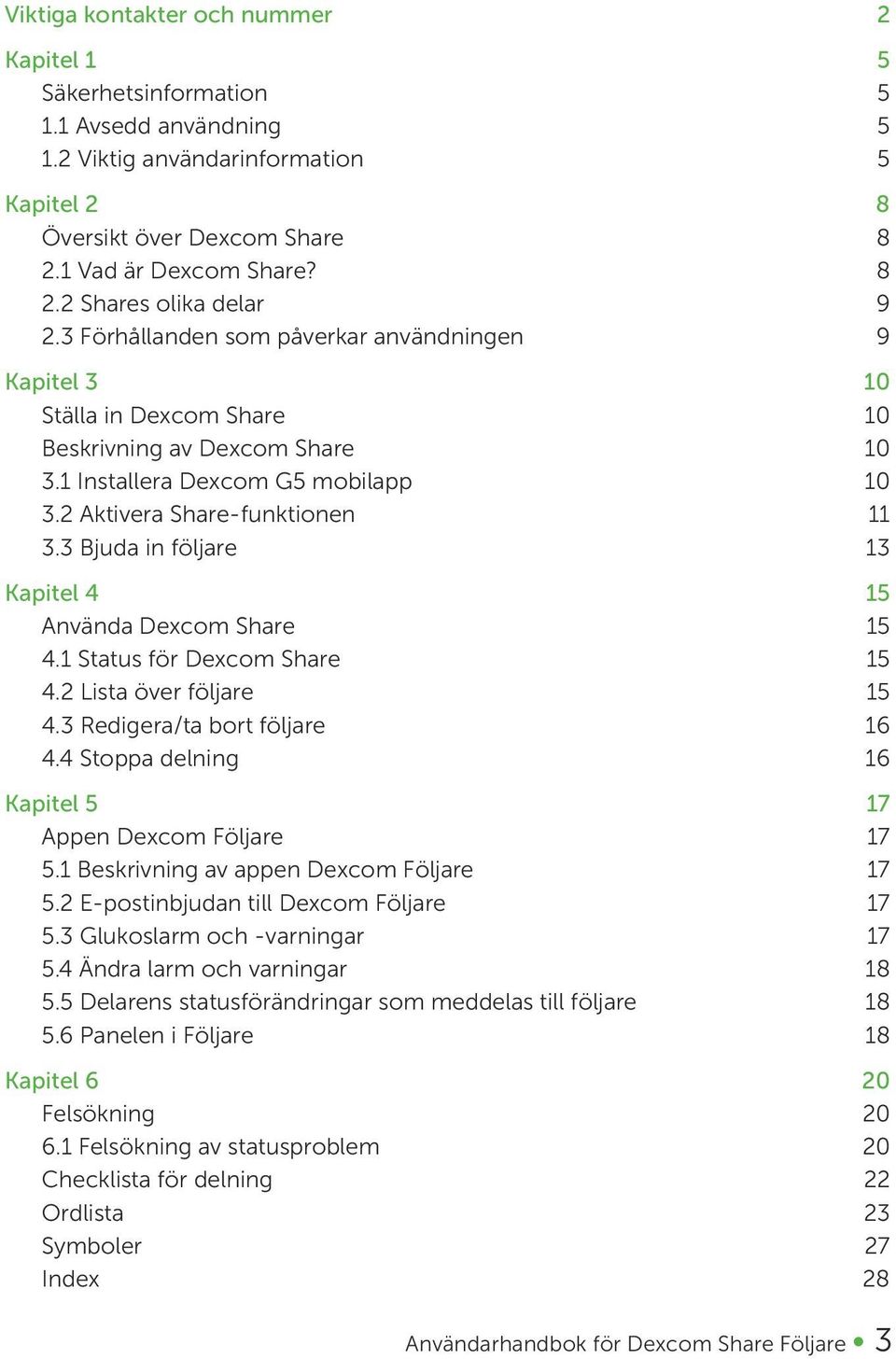 3 Bjuda in följare 13 Kapitel 4 15 Använda Dexcom Share 15 4.1 Status för Dexcom Share 15 4.2 Lista över följare 15 4.3 Redigera/ta bort följare 16 4.