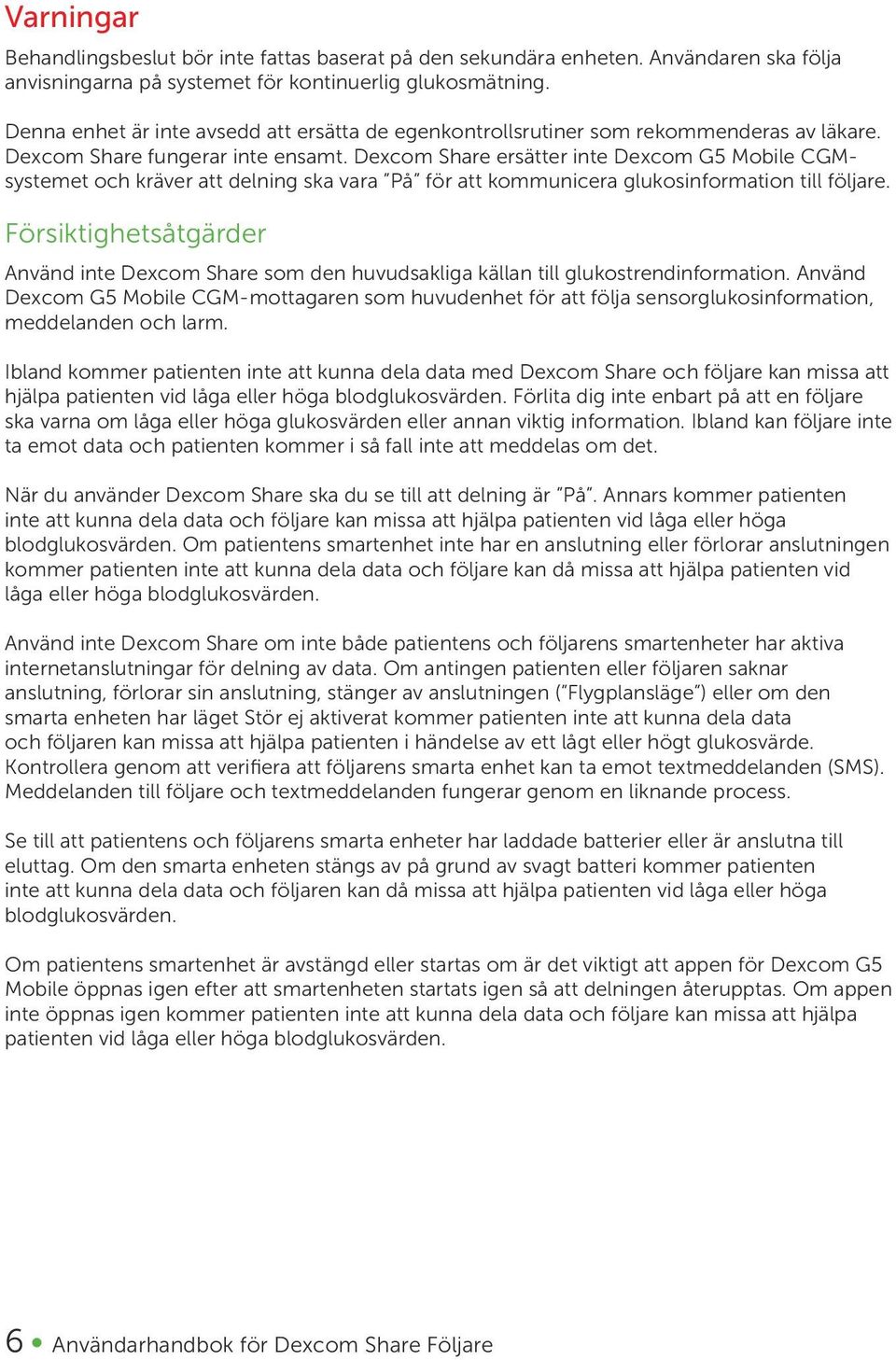 Dexcom Share ersätter inte Dexcom G5 Mobile CGMsystemet och kräver att delning ska vara På för att kommunicera glukosinformation till följare.