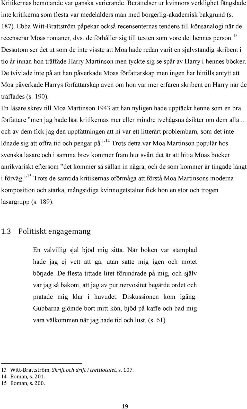 13 Dessutom ser det ut som de inte visste att Moa hade redan varit en självständig skribent i tio år innan hon träffade Harry Martinson men tyckte sig se spår av Harry i hennes böcker.