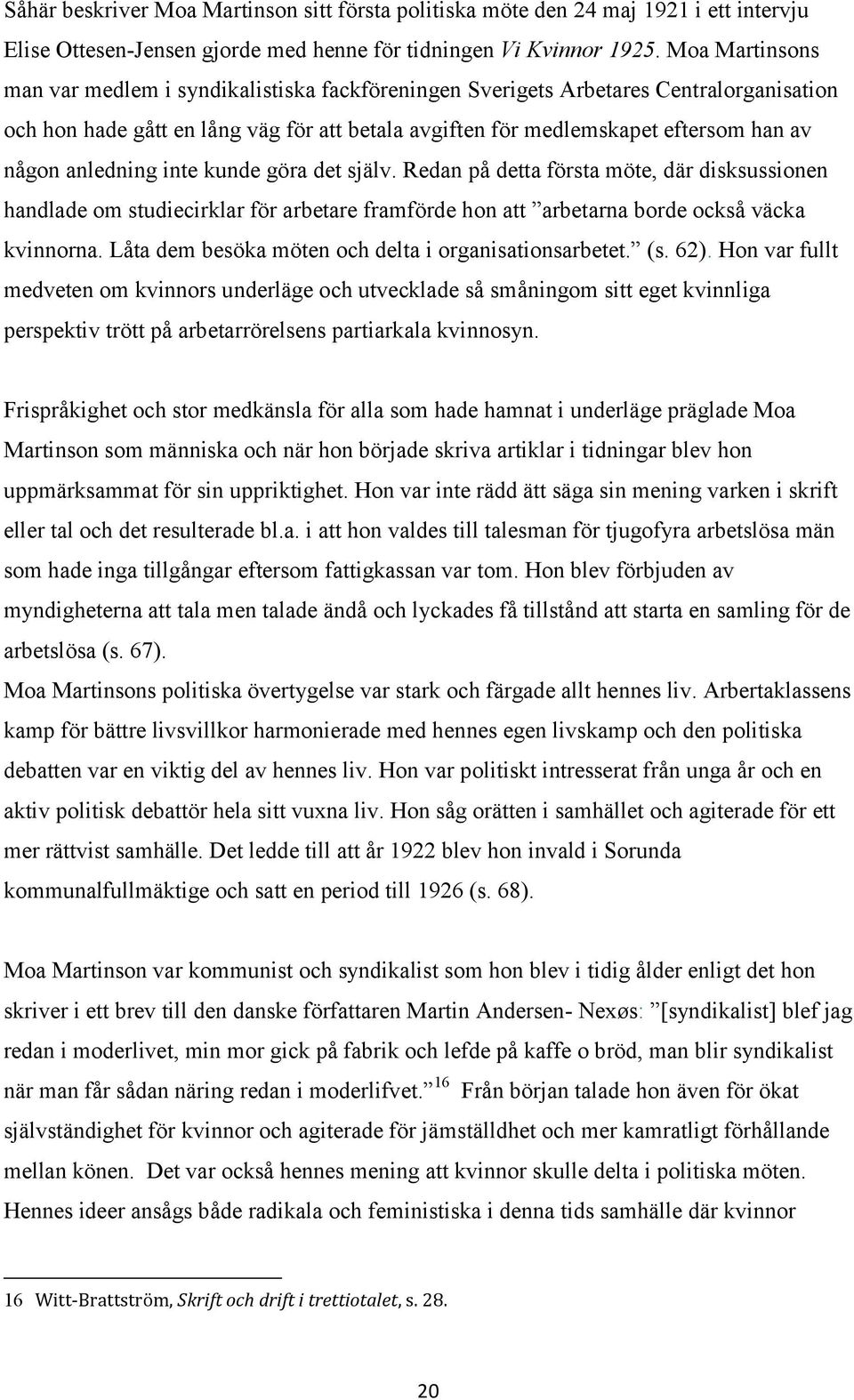 anledning inte kunde göra det själv. Redan på detta första möte, där disksussionen handlade om studiecirklar för arbetare framförde hon att arbetarna borde också väcka kvinnorna.