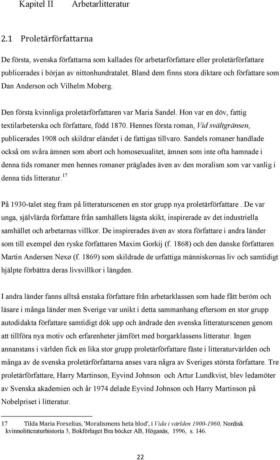 Hon var en döv, fattig textilarbeterska och författare, född 1870. Hennes första roman, Vid svältgränsen, publicerades 1908 och skildrar eländet i de fattigas tillvaro.