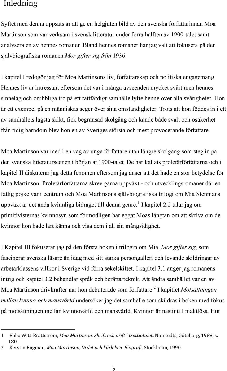 I kapitel I redogör jag för Moa Martinsons liv, författarskap och politiska engagemang.