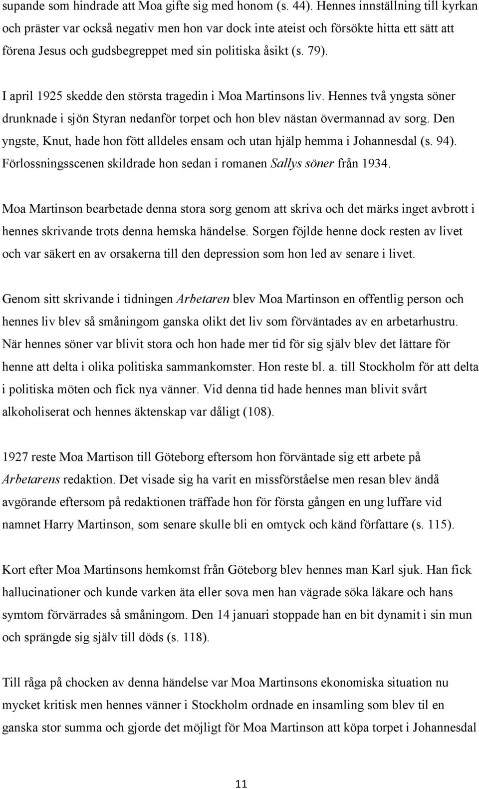 I april 1925 skedde den största tragedin i Moa Martinsons liv. Hennes två yngsta söner drunknade i sjön Styran nedanför torpet och hon blev nästan övermannad av sorg.