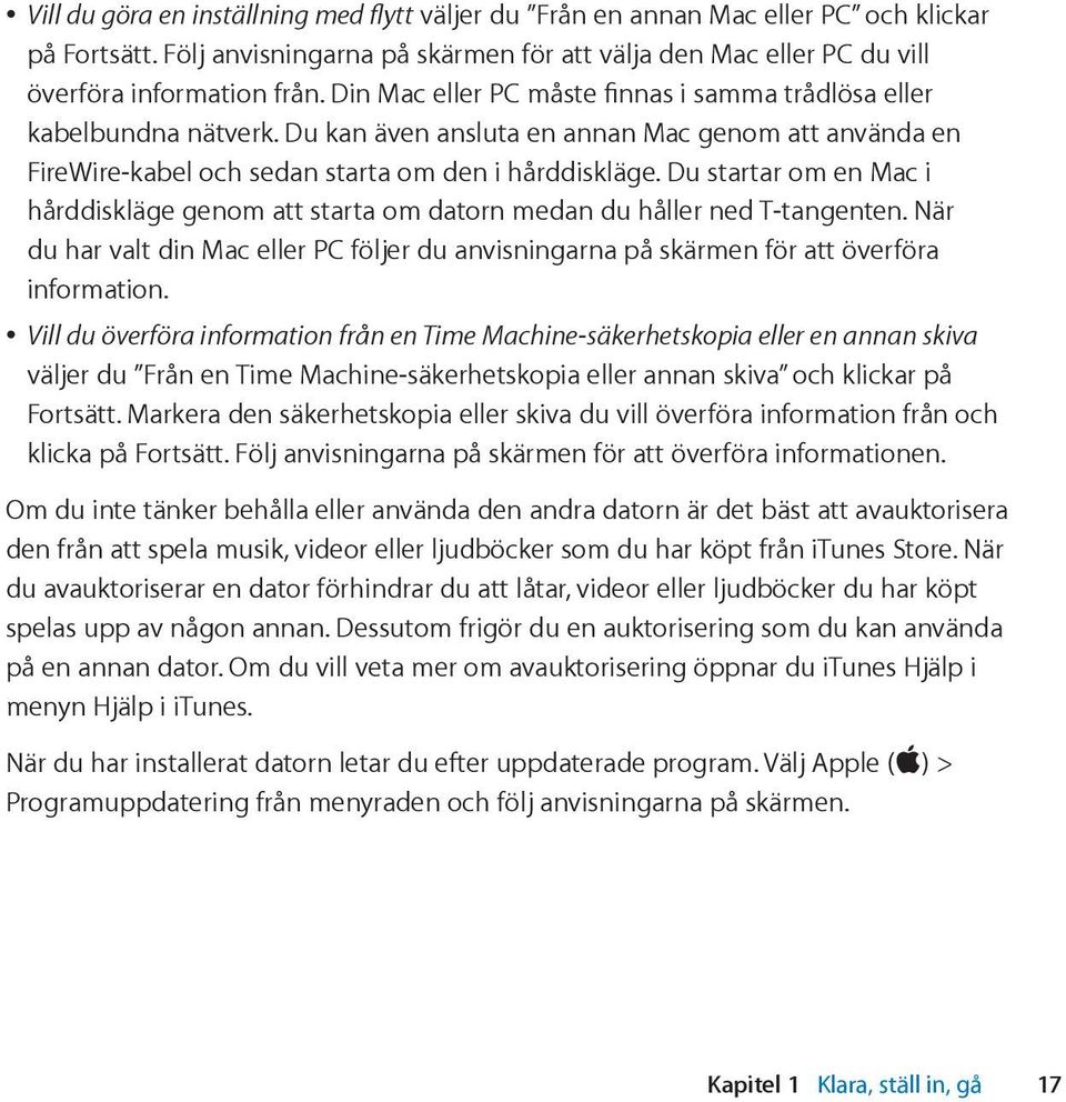 Du startar om en Mac i hårddiskläge genom att starta om datorn medan du håller ned T-tangenten. När du har valt din Mac eller PC följer du anvisningarna på skärmen för att överföra information.