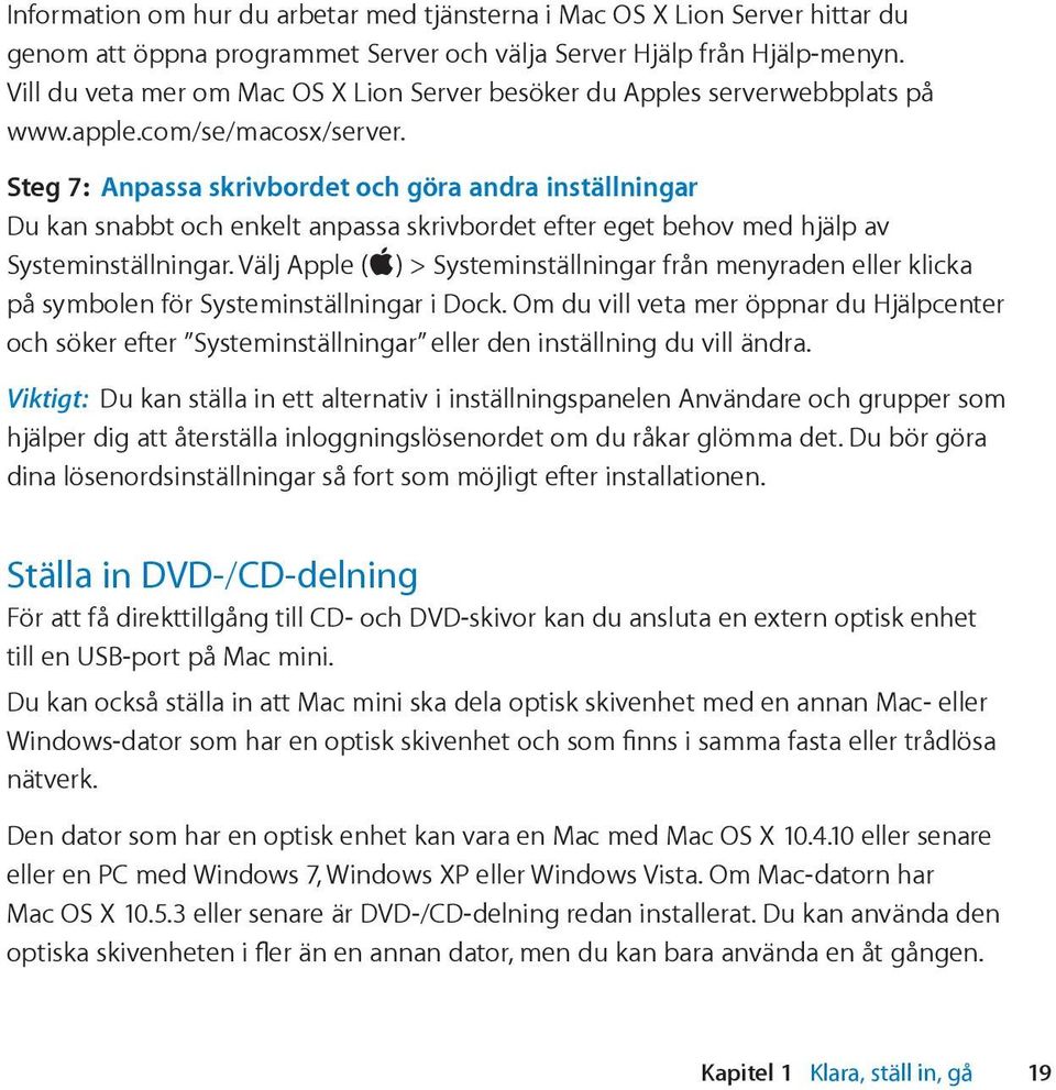 Steg 7: Anpassa skrivbordet och göra andra inställningar Du kan snabbt och enkelt anpassa skrivbordet efter eget behov med hjälp av Systeminställningar.