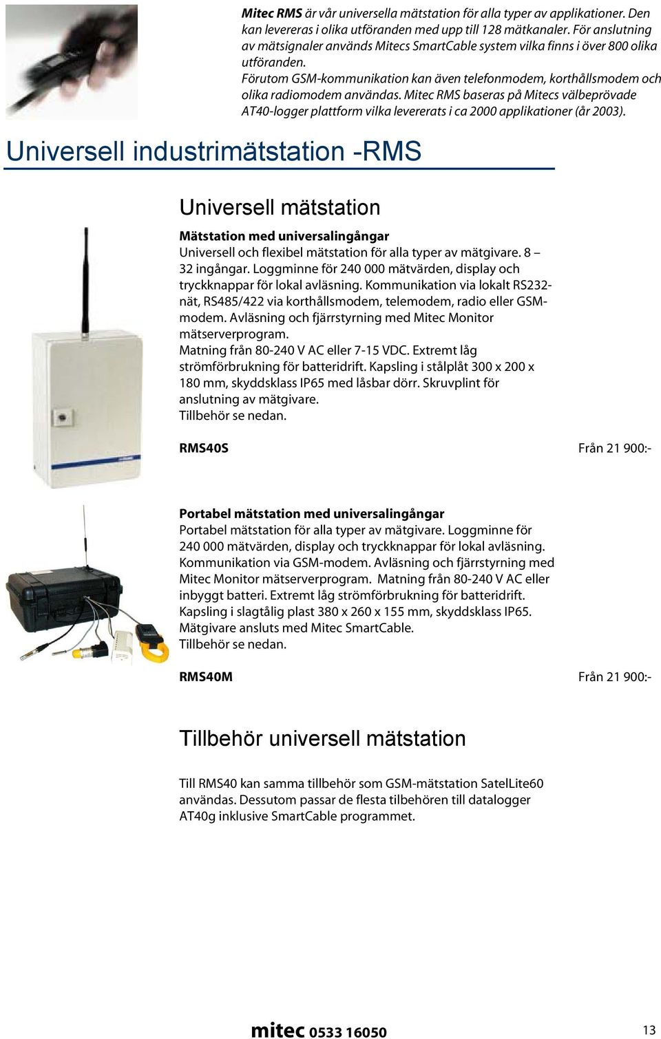 Mitec RMS baseras på Mitecs välbeprövade AT40-logger plattform vilka levererats i ca 2000 applikationer (år 2003).