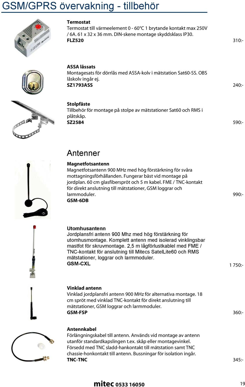 SZ1793ASS 240:- Antenner Magnetfotsantenn Magnetfotsantenn 900 MHz med hög förstärkning för svåra mottagningsförhållanden. Fungerar bäst vid montage på jordplan. 60 cm glasfiberspröt och 5 m kabel.