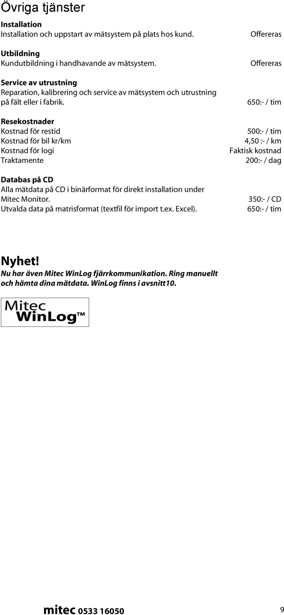 Resekostnader Kostnad för restid Kostnad för bil kr/km Kostnad för logi Traktamente Databas på CD Alla mätdata på CD i binärformat för direkt installation under Mitec Monitor.