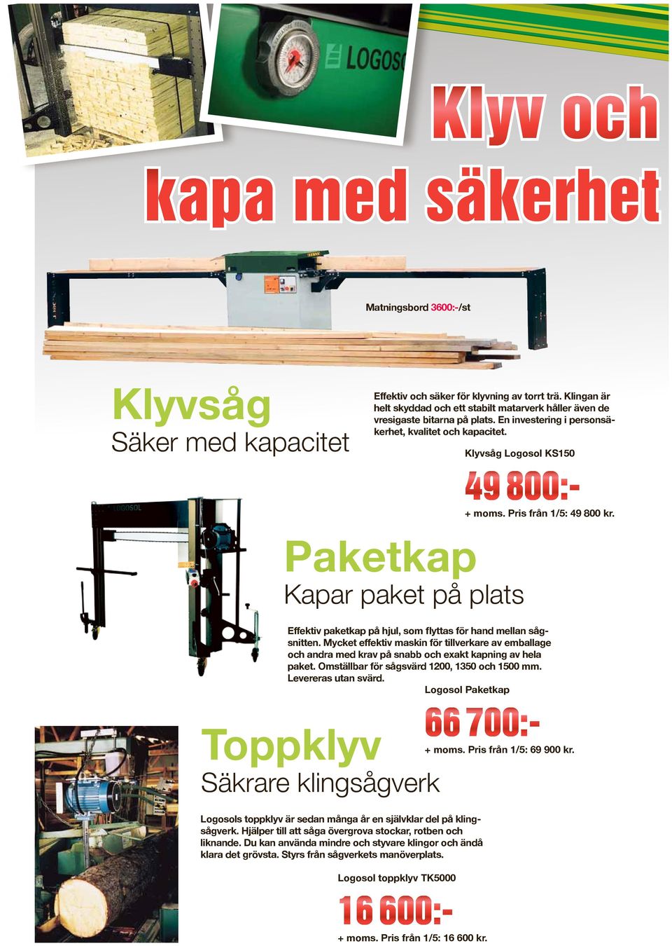 Klyvsåg Logosol KS150 Paketkap Kapar paket på plats 49 800:- + moms. Pris från 1/5: 49 800 kr. Effektiv paketkap på hjul, som flyttas för hand mellan sågsnitten.