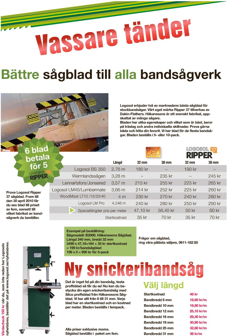 Prova gärna båda och hitta din favorit. Vi har blad för de flesta bandsågar. Bladen beställs i 5- eller 10-pack. 6 blad betala för 5 Prova Logosol Ripper 37 sågblad.