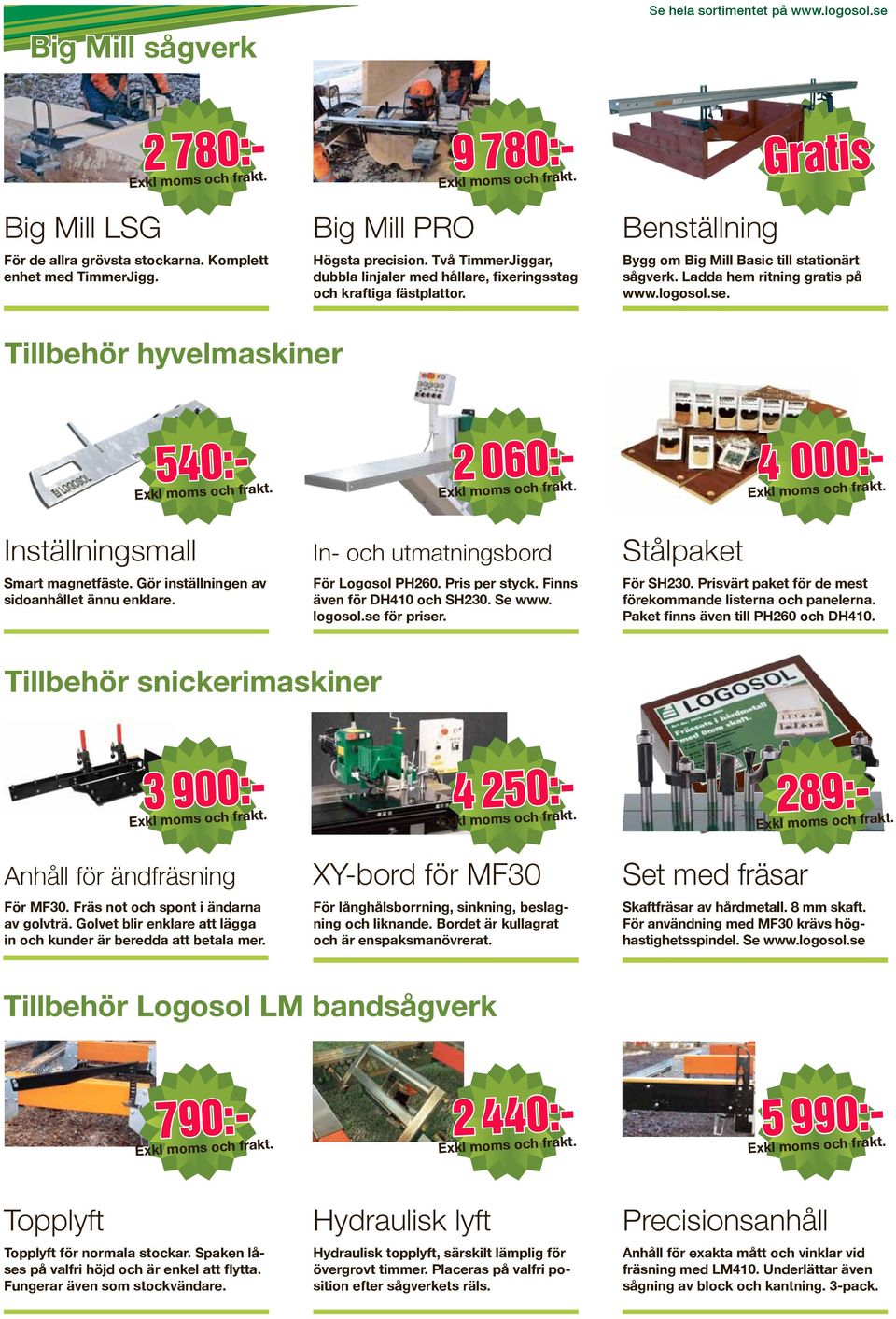 Tillbehör hyvelmaskiner 540:- 2 060:- Inställningsmall Smart magnetfäste. Gör inställningen av sidoanhållet ännu enklare. In- och utmatningsbord För Logosol PH260. Pris per styck.