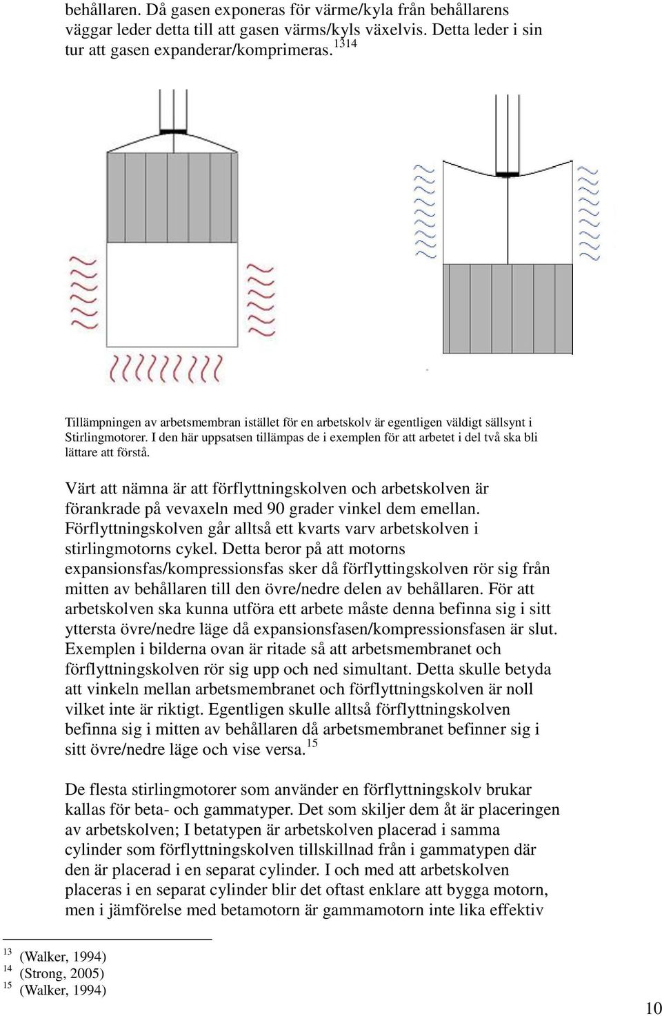 I den här uppsatsen tillämpas de i exemplen för att arbetet i del två ska bli lättare att förstå.