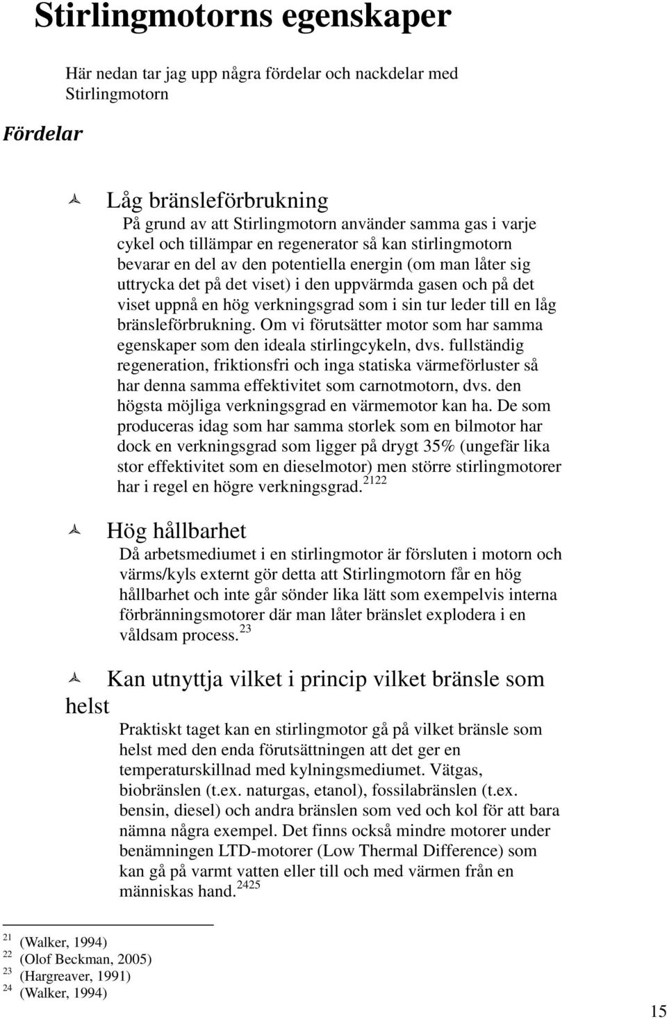 som i sin tur leder till en låg bränsleförbrukning. Om vi förutsätter motor som har samma egenskaper som den ideala stirlingcykeln, dvs.