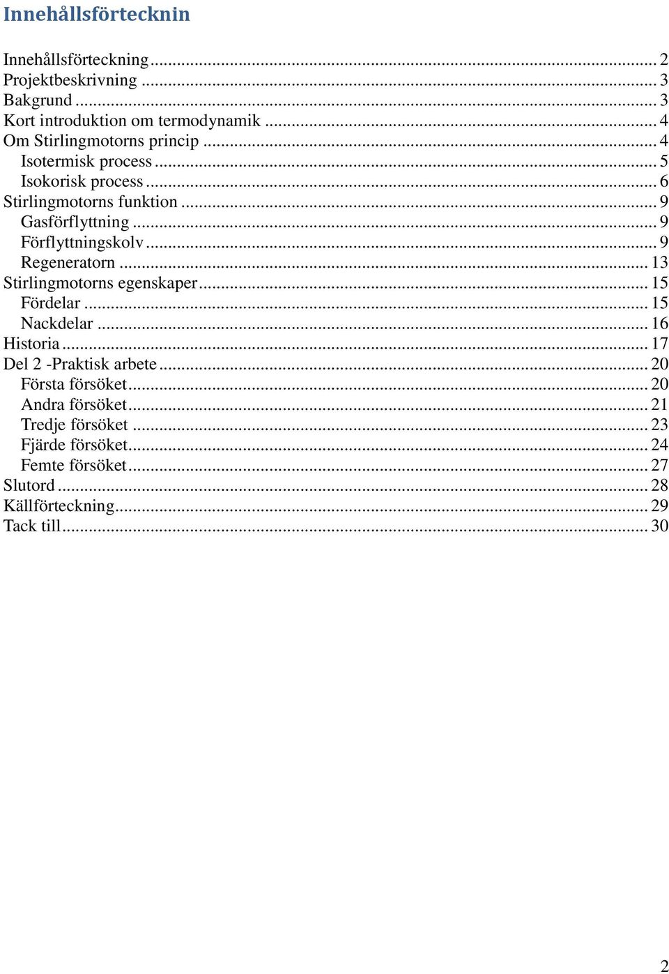 .. 9 Förflyttningskolv... 9 Regeneratorn... 13 Stirlingmotorns egenskaper... 15 Fördelar... 15 Nackdelar... 16 Historia.