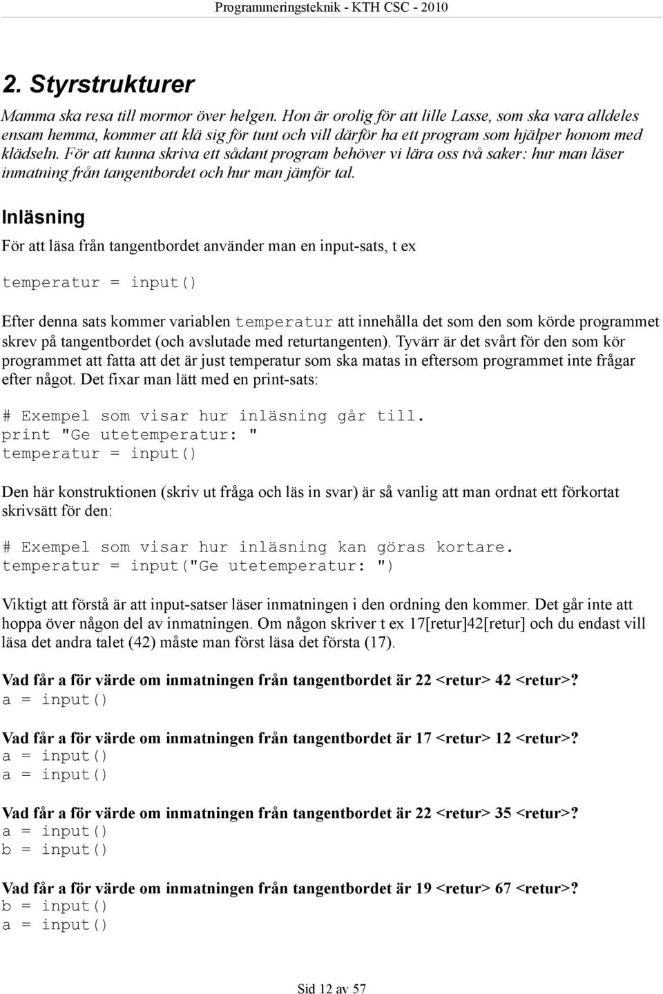 För att kunna skriva ett sådant program behöver vi lära oss två saker: hur man läser inmatning från tangentbordet och hur man jämför tal.